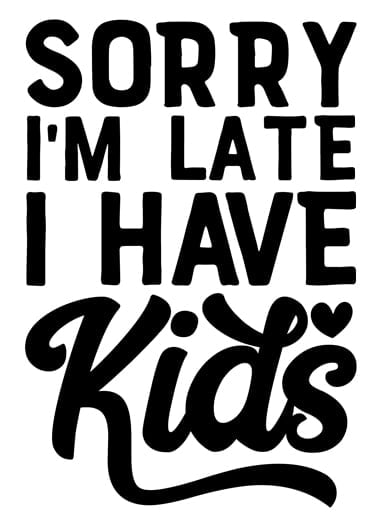Sorry I'm Late I Have Kids Decal