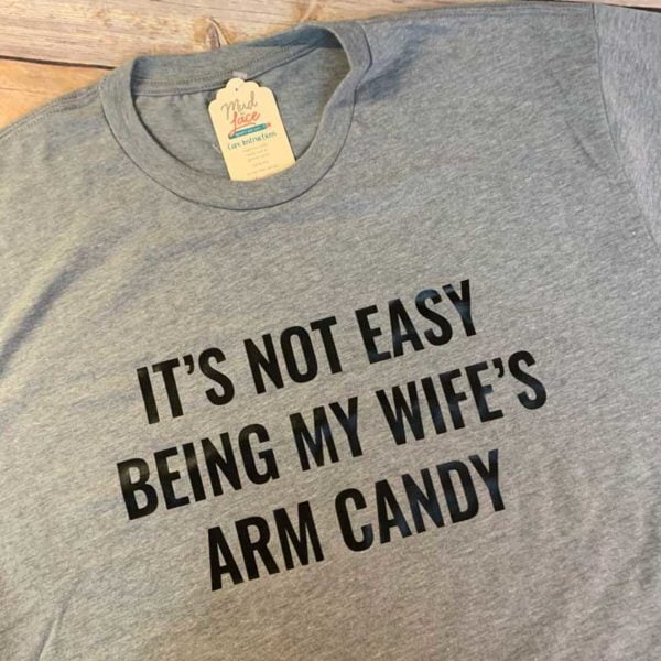 It's Not Easy Being My Wife's Arm Candy Short Sleeve Shirt